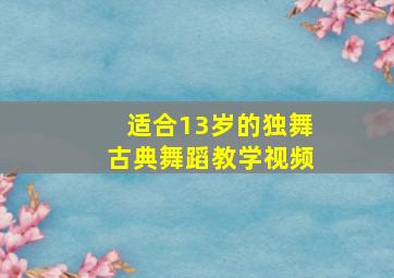 适合13岁的独舞古典舞蹈教学视频