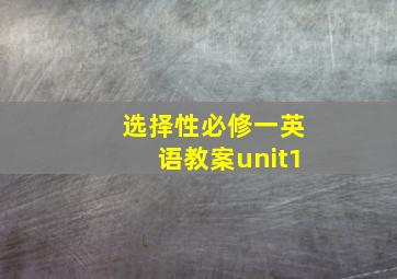 选择性必修一英语教案unit1