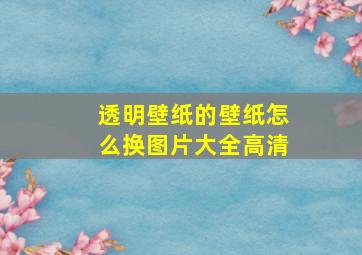 透明壁纸的壁纸怎么换图片大全高清