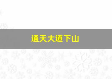 通天大道下山