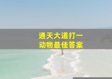 通天大道打一动物最佳答案