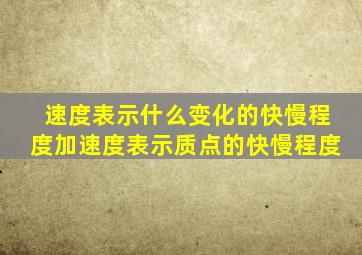 速度表示什么变化的快慢程度加速度表示质点的快慢程度