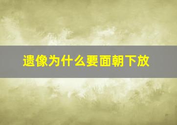 遗像为什么要面朝下放