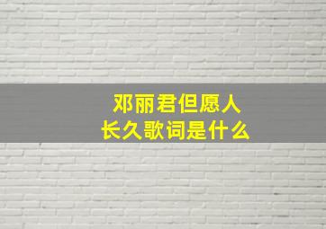 邓丽君但愿人长久歌词是什么