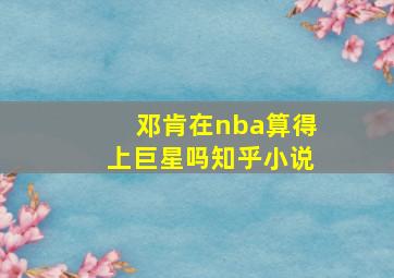 邓肯在nba算得上巨星吗知乎小说