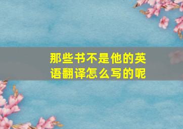 那些书不是他的英语翻译怎么写的呢