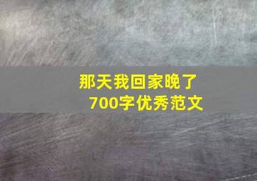 那天我回家晚了700字优秀范文