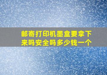 邮寄打印机墨盒要拿下来吗安全吗多少钱一个