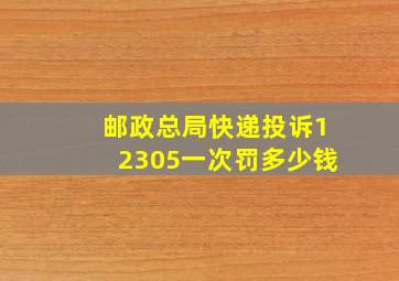 邮政总局快递投诉12305一次罚多少钱