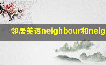 邻居英语neighbour和neighbor