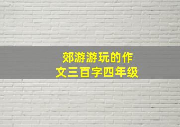 郊游游玩的作文三百字四年级