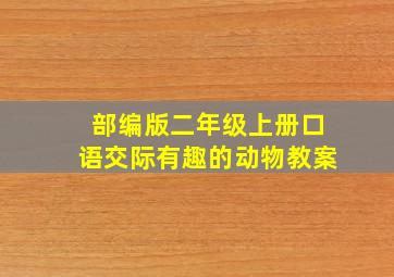 部编版二年级上册口语交际有趣的动物教案