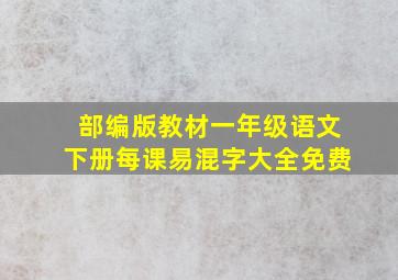 部编版教材一年级语文下册每课易混字大全免费