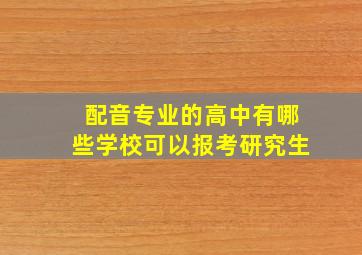 配音专业的高中有哪些学校可以报考研究生