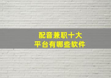 配音兼职十大平台有哪些软件