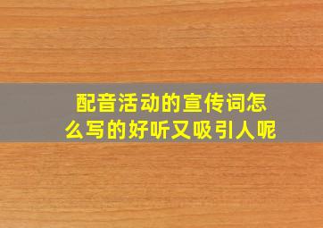 配音活动的宣传词怎么写的好听又吸引人呢