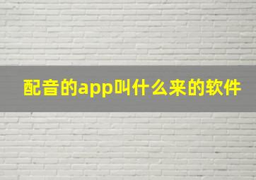 配音的app叫什么来的软件