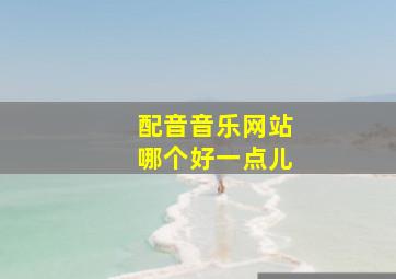 配音音乐网站哪个好一点儿