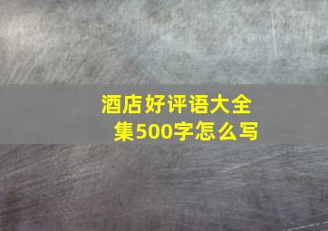 酒店好评语大全集500字怎么写