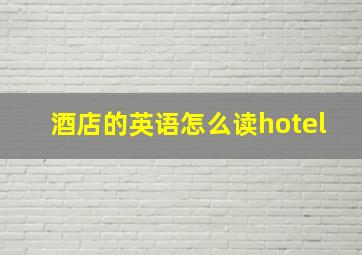 酒店的英语怎么读hotel