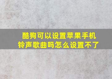 酷狗可以设置苹果手机铃声歌曲吗怎么设置不了