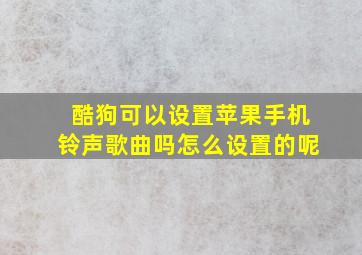 酷狗可以设置苹果手机铃声歌曲吗怎么设置的呢