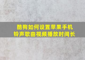 酷狗如何设置苹果手机铃声歌曲视频播放时间长