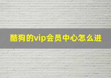 酷狗的vip会员中心怎么进