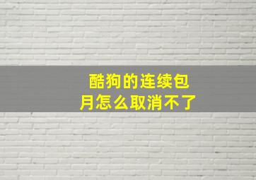 酷狗的连续包月怎么取消不了