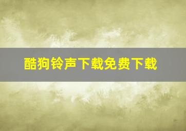 酷狗铃声下载免费下载