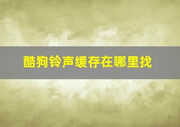 酷狗铃声缓存在哪里找