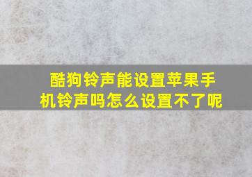 酷狗铃声能设置苹果手机铃声吗怎么设置不了呢