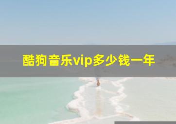 酷狗音乐vip多少钱一年