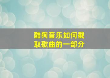 酷狗音乐如何截取歌曲的一部分