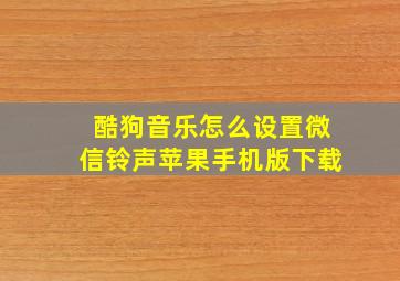 酷狗音乐怎么设置微信铃声苹果手机版下载