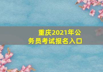 重庆2021年公务员考试报名入口