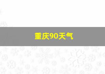 重庆90天气