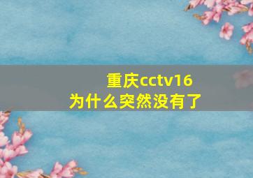 重庆cctv16为什么突然没有了