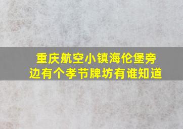 重庆航空小镇海伦堡旁边有个孝节牌坊有谁知道