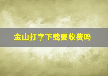 金山打字下载要收费吗