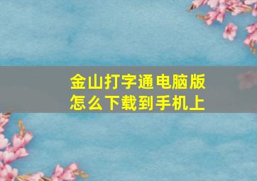 金山打字通电脑版怎么下载到手机上