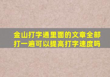 金山打字通里面的文章全部打一遍可以提高打字速度吗