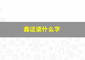 鑫这读什么字