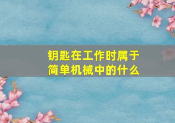 钥匙在工作时属于简单机械中的什么