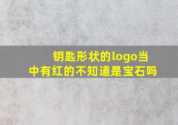 钥匙形状的logo当中有红的不知道是宝石吗