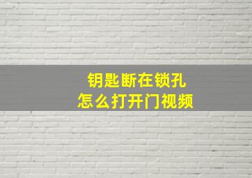 钥匙断在锁孔怎么打开门视频