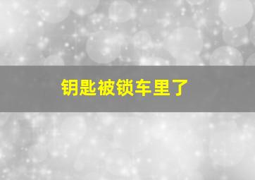 钥匙被锁车里了