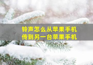 铃声怎么从苹果手机传到另一台苹果手机