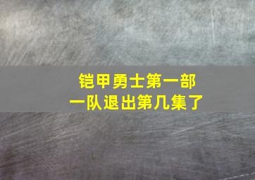 铠甲勇士第一部一队退出第几集了