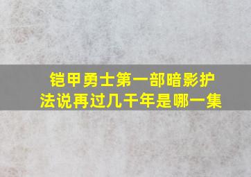 铠甲勇士第一部暗影护法说再过几干年是哪一集